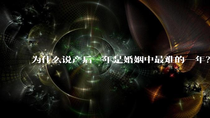 为什么说产后一年是婚姻中最难的一年？