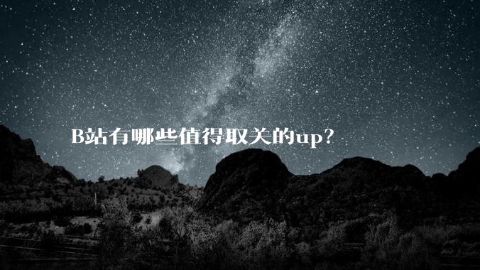 B站有哪些值得取关的up？