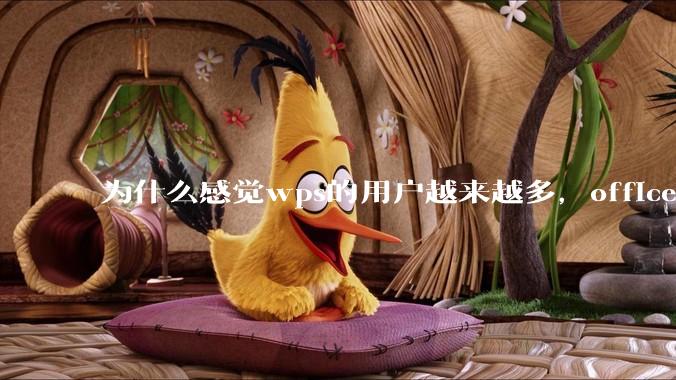 为什么感觉wps的用户越来越多，office没人用了?