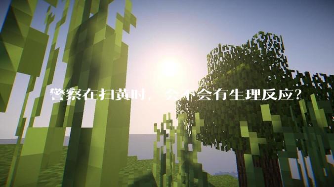 警察在扫黄时，会不会有生理反应？