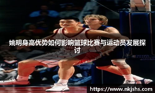 姚明身高优势如何影响篮球比赛与运动员发展探讨
