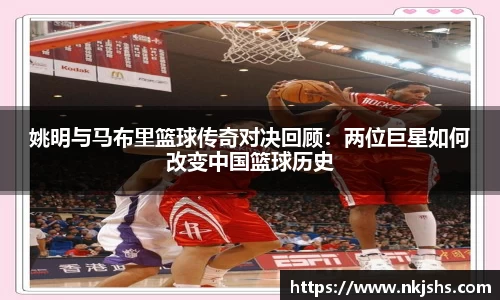 姚明与马布里篮球传奇对决回顾：两位巨星如何改变中国篮球历史