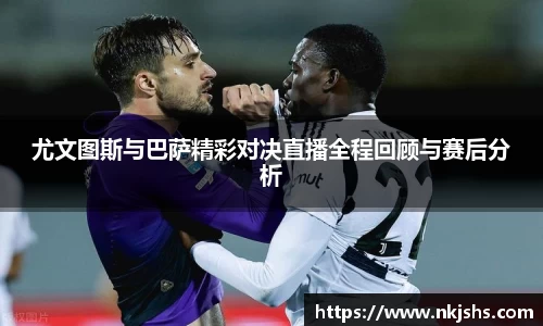 尤文图斯与巴萨精彩对决直播全程回顾与赛后分析