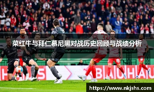 菜红牛与拜仁慕尼黑对战历史回顾与战绩分析