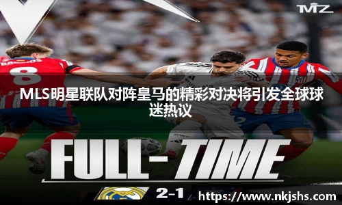 beats365MLS明星联队对阵皇马的精彩对决将引发全球球迷热议
