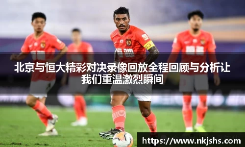 beats365北京与恒大精彩对决录像回放全程回顾与分析让我们重温激烈瞬间